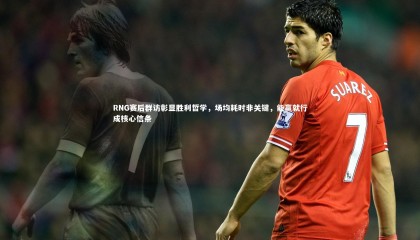 【熊猫体育官方下载】RNG赛后群访彰显胜利哲学，场均耗时非关键，能赢就行成核心信条