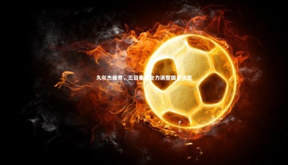 熊猫体育app下载-久尔杰维奇，三日集训全力调整国足状态