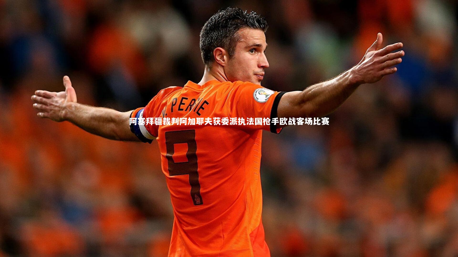 阿塞拜疆裁判阿加耶夫获委派执法国枪手欧战客场比赛