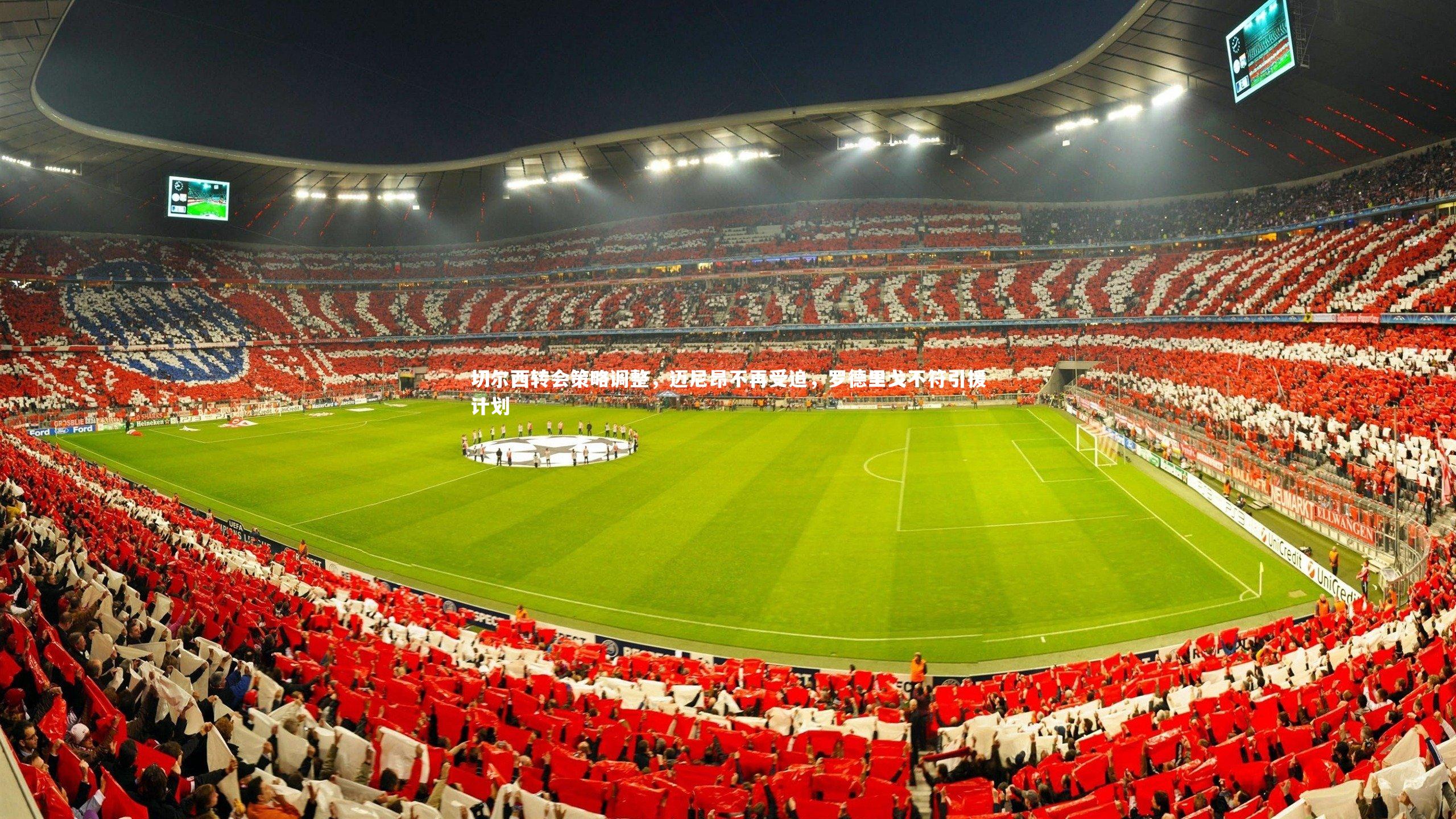 切尔西转会策略调整，迈尼昂不再受追，罗德里戈不符引援计划